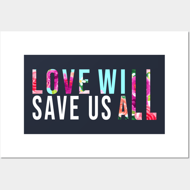 LOVE WILL SAVE US T-Shirt Gift Wall Art by MIRgallery